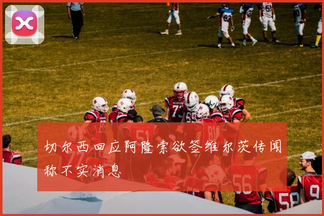 切尔西回应阿隆索欲签维尔茨传闻称不实消息