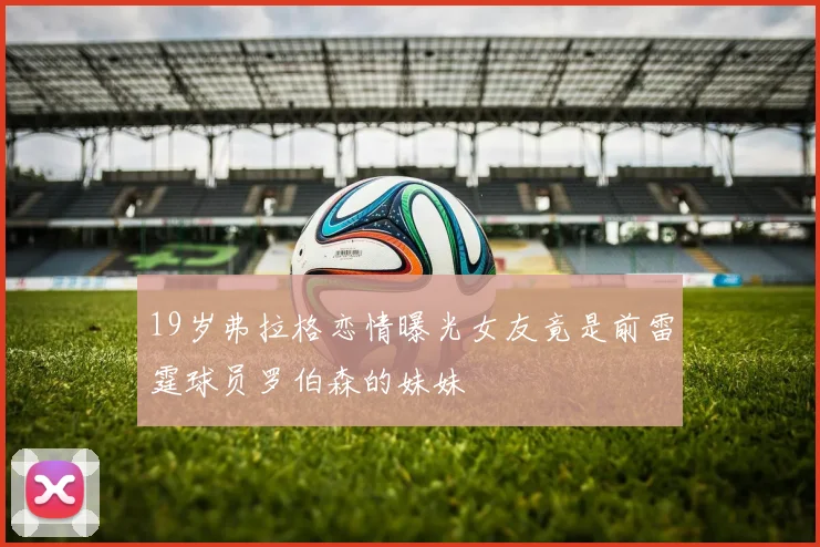 19岁弗拉格恋情曝光女友竟是前雷霆球员罗伯森的妹妹